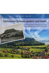 Sächsische Schweiz gestern und heute. , Eine fotografische Zeitreise durch das Elbsandsteingebirge von 1873 bis 2013. ,