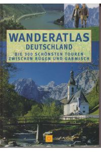 Wanderatlas Deutschland 2004: Die 300 schönsten Touren zwischen Rügen und Garmisch.