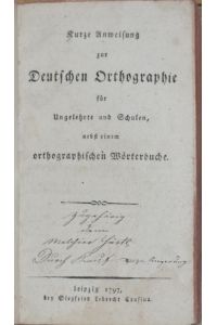 Kurze Anweisung zur Deutschen Orthographie für Ungelehrte und Schulen, nebst einem orthographischen Wörterbuche.