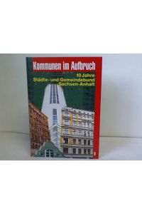 Kommunen im Aufbruch. 10 Jahre Städte- und Gemeindebund Sachsen-Anhalt