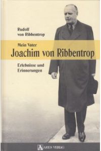 Mein Vater Joachim von Ribbentrop.   - Erlebnisse und Erinneringen.