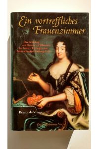 Ein vortreffliches Frauenzimmer: Das Schicksal von Eleonore d'Olbreuse, der letzten Herzogin von Braunschweig-Lüneburg-Celle