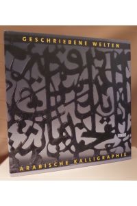 Geschriebene Welten. Arabische Kalligraphie und Literatur im Wandel der Zeit. A written cosmos. Arabic calligraphy and literature throughout the centuries.