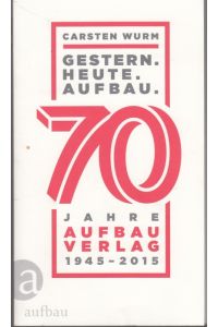 Gestern Heute Aufbau. 70 Jahre Aufbau Verlag 1945-2015