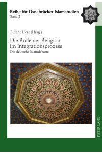 Die Rolle der Religion im Integrationsprozess : die deutsche Islamdebatte.   - Reihe für Osnabrücker Islamstudien ; Bd. 2.