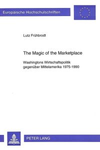 The magic of the marketplace : Washingtons Wirtschaftspolitik gegenüber Mittelamerika 1975 - 1990.