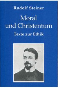 Moral und Christentum. Texte zur Ethik 1886 - 1900 ; Sonderausgabe anlässlich des Jubiläums 100 Jahre Philosophie der Freiheit 1894 - 1994.
