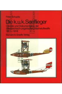 Die k. u. k. Seeflieger. Chronik und Dokumentation der österreich-ungarischen Marineluftwaffe 1911 - 1918.