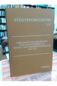 Urkunden zur Geschichte des Städtewesens in Mittel- und Niederdeutschland bis 1350.   - Städteforschung C/1.