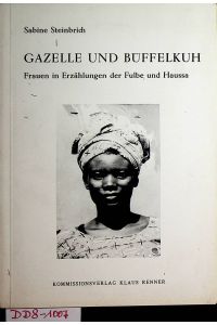 Gazelle und Büffelkuh. Frauen in Erzählungen der Fulb un Haussa. (=Kulturantrropologische Studien Band 6).