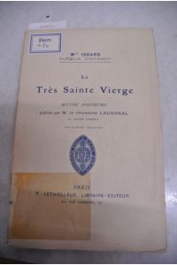 La tres sainte vierge. Oeuvre posthume publiee par M. le chanoine Lachenal.