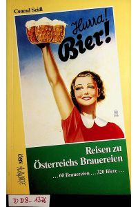 Hurra! Bier! : Reisen zu Österreichs Brauereien ; [. . . 60 Brauereien . . . 320 Biere . . . ] In Zusammenarbeit mit d. Gourmet-Magazin A la carte