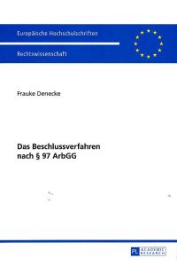 Das Beschlussverfahren nach § 97 ArbGG.   - Europäische Hochschulschriften / Reihe 2 / Rechtswissenschaft ; Bd. 5707.