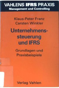 Unternehmenssteuerung und IFRS : Grundlagen und Praxisbeispiele.   - Vahlens IFRS-Praxis : Management und Controlling