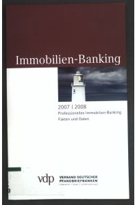 Immobilien-Banking 2007/2008: Professionelles Immobilien-Banking, Fakten und Daten.