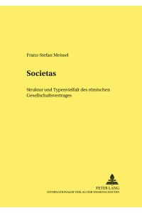 Societas : Struktur und Typenvielfalt des römischen Gesellschaftsvertrages.   - Wiener Studien zu Geschichte, Recht und Gesellschaft ; Bd. 3