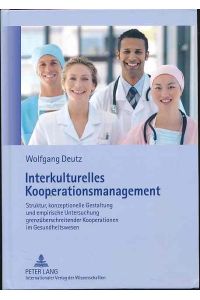 Interkulturelles Kooperationsmanagement.   - Struktur, konzeptionelle Gestaltung und empirische Untersuchung grenzüberschreitender Kooperationen im Gesundheitswesen.