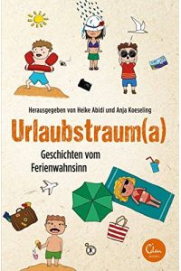 Urlaubstraum(a) : Geschichten vom Ferienwahnsinn.   - herausgegeben von Heike Abidi und Anja Koeseling