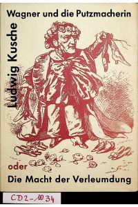 Richard Wagner und die Putzmacherin oder die Macht der Verleumdung.