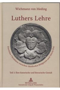 Luthers Lehre. Doctrina Christiana zwischen Methodus Religionis und Gloria Dei. Teil 1. Ihre historische und literarische Gestalt