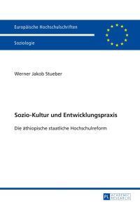 Sozio-Kultur und Entwicklungspraxis : die äthiopische staatliche Hochschulreform.   - Europäische Hochschulschriften / Reihe 22 / Soziologie ; Bd. 455
