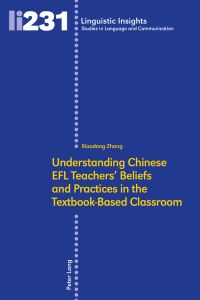 Understanding Chinese EFL teachers' beliefs and practices in textbook-based classrooms.   - Xiaodong Zhang / Linguistic Insights ; 231