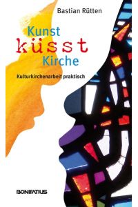 Kunst küsst Kirche  - Kulturkirchenarbeit praktisch