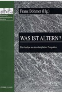 Was ist Altern? : eine Analyse aus interdisziplinärer Perspektive.   - Franz Böhmer (Hg.) / Historisch-anthropologische Studien ; Bd. 11