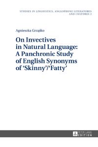 On invectives in natural language : a panchronic study of English synonyms of Skinny/Fatty.   - Studies in linguistics, anglophone literatures and cultures ; volume 2