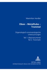 Oboe - Metalltuba - Trommel : organologisch-onomasiologische Untersuchungen zur Geschichte der Paraphernalieninstrumente.