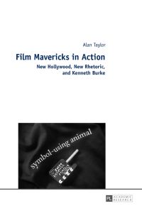 Film Mavericks in Action : New Hollywood, New Rhetoric, and Kenneth Burke.   - Alan Taylor