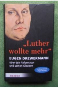 Luther wollte mehr.   - Eugen Drewermann über den Reformator und seinen Glauben. Im Gespräch mit Jürgen Hoeren.
