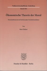 Ökonomische Theorie der Moral. Wirtschaftsmoral als limitierender Produktionsfaktor.   - Volkswirtschaftliche Schriften ; Bd. 566
