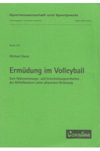 Ermüdung im Volleyball: Zum Wahrnehmungs- und Entscheidungsverhalten des Mittelblockers unter physischer Belastung.   - (= Sportwissenschaft und Sportpraxis, Band 101).