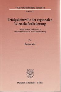 Erfolgskontrolle der regionalen Wirtschaftsförderung : Möglichkeiten und Grenzen der ökonometrischen Wirkungsforschung.   - Volkswirtschaftliche Schriften ; Bd. 565.