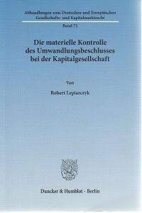 Die materielle Kontrolle des Umwandlungsbeschlusses bei der Kapitalgesellschaft.   - Abhandlungen zum deutschen und europäischen Gesellschafts- und Kapitalmarktrecht ; Bd. 75.
