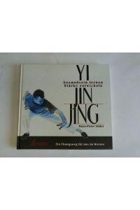 Yi-Jin-Jing. Gesundsein lernen - Stärke entwickeln ; ein Übungsweg für uns im Westen. Mit Übungskarten für die Praxis