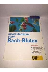 Innere Harmonie durch Bach-Blüten : natürlich und wirksam , bei seelischer Belastung, bei Krankheiten, in Notfällen.