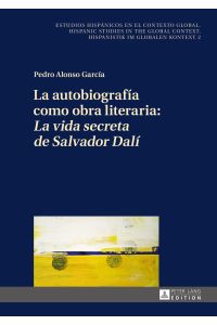 La autobiografía como obra literaria: la vida secreta de Salvador Dalí.   - Estudios hispánicos en el contexto global ; Bd. 2