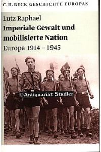 Imperiale Gewalt und mobilisierte Nation Europa 1914 - 1945.   - C. H. Beck Geschichte Europas. Beck'sche Reihe 1987.