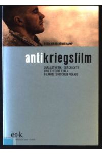 Antikriegsfilm : zur Ästhetik, Geschichte und Theorie einer filmhistorischen Praxis.
