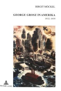 George Grosz in Amerika : 1932 - 1959.   - Europäische Hochschulschriften  / Reihe 28 / Kunstgeschichte ; Bd. 310