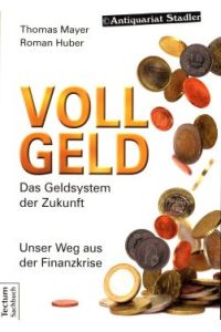 Vollgeld. das Geldsystem der Zukunft. Unser Weg aus der Finanzkrise.   - Tectum-Sachbuch.