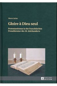 Gloire à Dieu seul. Protestantismus in der französischen Prosaliteratur des 16. Jahrhunderts.
