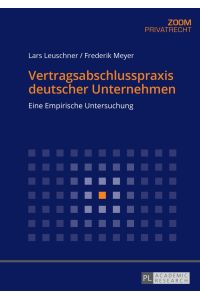 Vertragsabschlusspraxis deutscher Unternehmen : eine empirische Untersuchung.   - Zoom : Privatrecht
