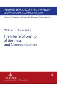 The interrelationship of business and communication.   - Michael B. Hinner (ed.) / Freiberger Beiträge zur interkulturellen und Wirtschaftskommunikation ; Bd. 6