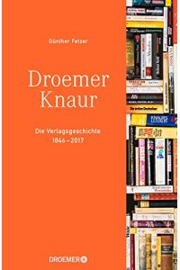 Droemer Knaur.   - Die Verlagsgeschichte 1846 - 2017. Mit einem Vorbemerkung von Günther Fetzer. Mit Anmerkungen, Literaturverzeichnis und Personenregister.