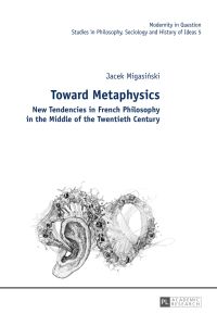 Toward metaphysics : new tendencies in French philosophy in the middle of the twentieth century.   - Modernity in question ; Vol. 5
