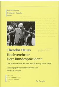 Theodor Heuss - Hochverehrter Herr Bundespräsident! Der Briefwechsel mit der Bevölkerung 1949-1959.