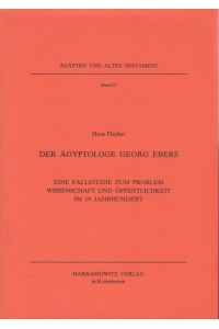 Der Ägyptologe Georg Ebers. Eine Fallstudie zum Problem Wissenschaft und Öffentlichkeit im 19. Jahrhundert (= Ägypten und Altes Testament, Band 25)